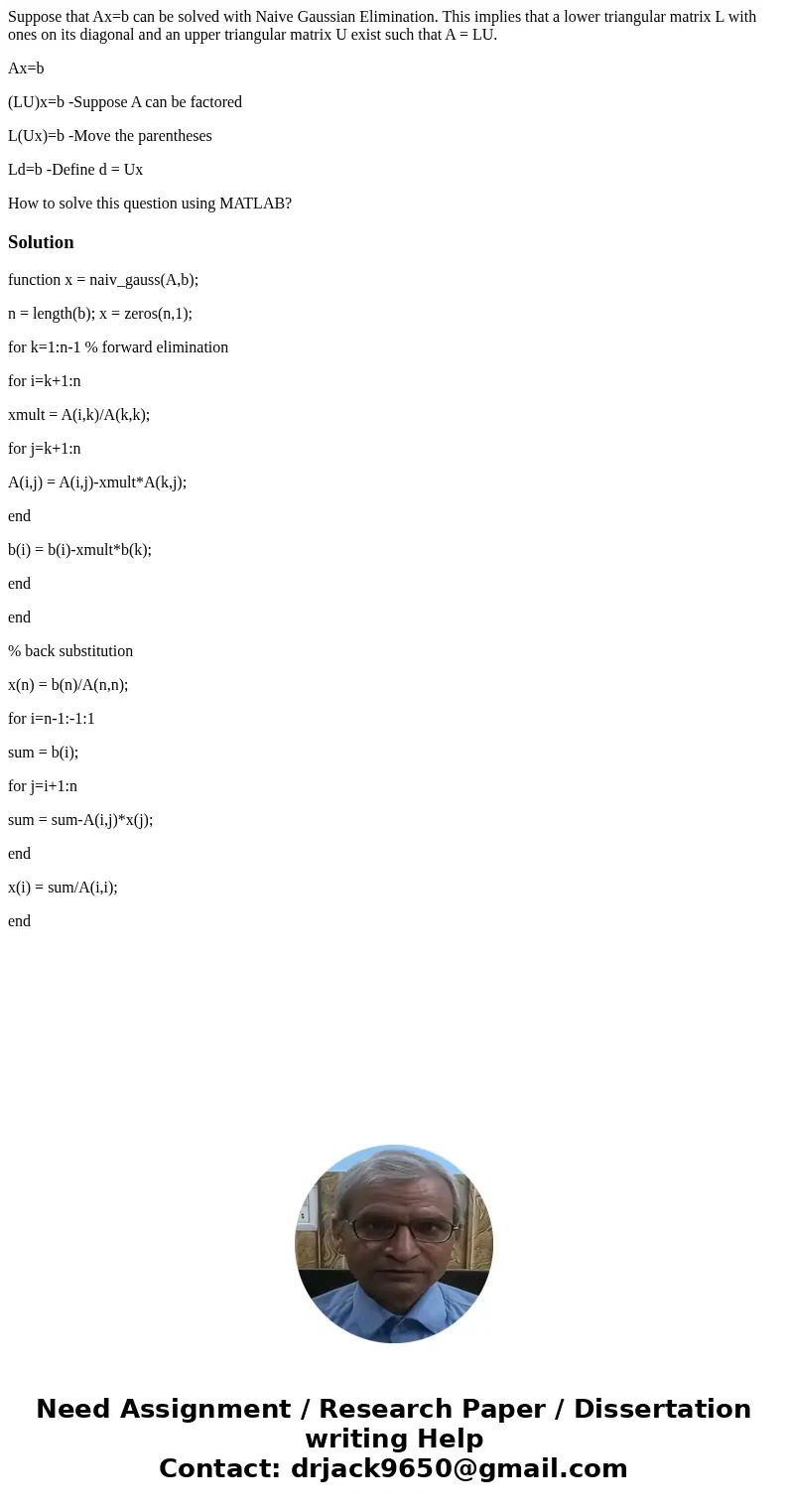 Suppose that Ax=b can be solved with Naive Gaussian Elimination. This implies that a lower triangular matrix L with ones on its diagonal and an upper triangular Suppose that Ax=b can be solved with Naive Gaussian Elimination. This implies that a lower triangular matrix L with ones on its diagonal and an upper triangular