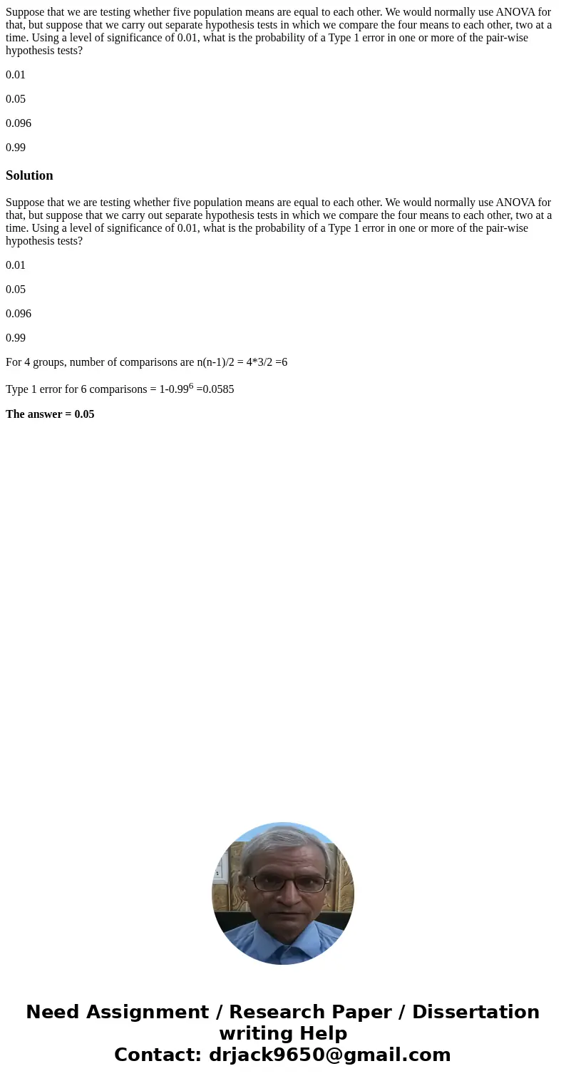Suppose that we are testing whether five population means are equal to each other. We would normally use ANOVA for that, but suppose that we carry out separate 