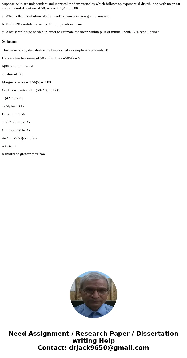 Suppose Xi\'s are independent and identical random variables which follows an exponential distribution with mean 50 and standard deviation of 50, where i=1,2,3, Suppose Xi\'s are independent and identical random variables which follows an exponential distribution with mean 50 and standard deviation of 50, where i=1,2,3,