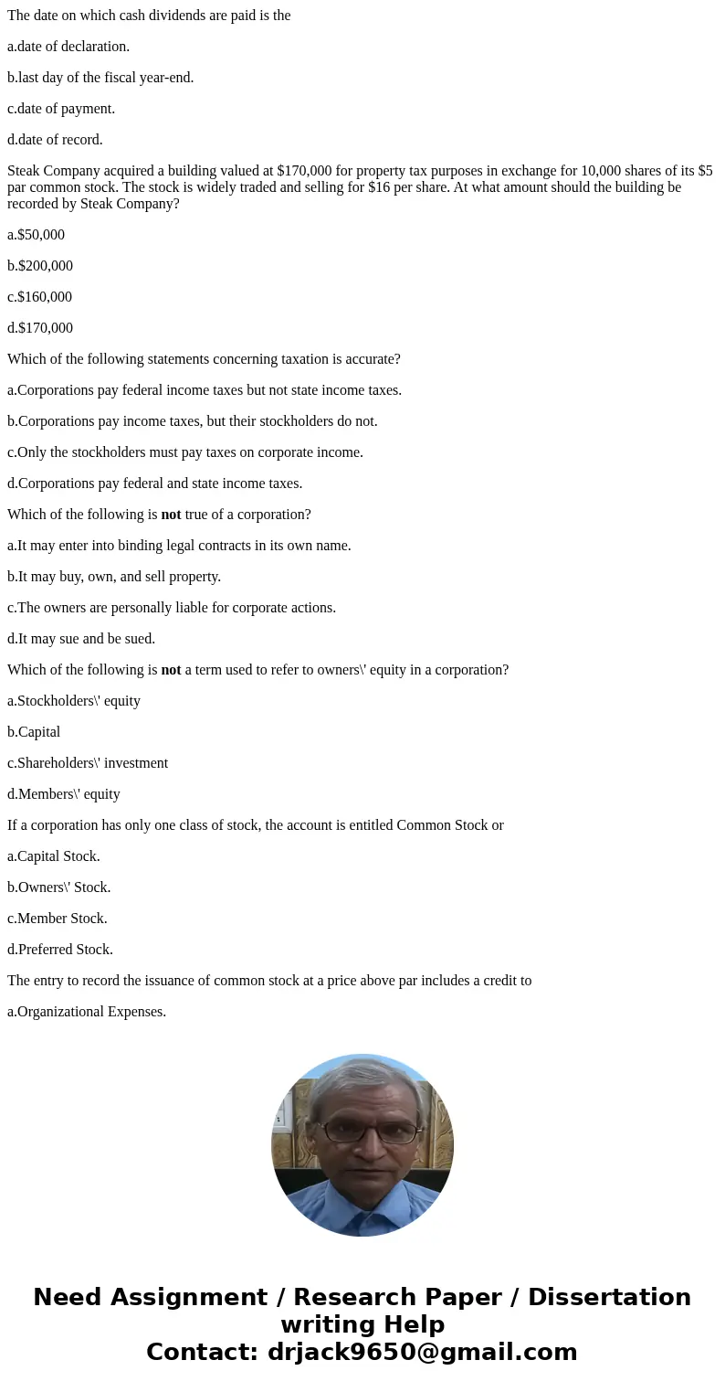 The date on which cash dividends are paid is the a.date of declaration. b.last day of the fiscal year-end. c.date of payment. d.date of record. Steak Company ac The date on which cash dividends are paid is the a.date of declaration. b.last day of the fiscal year-end. c.date of payment. d.date of record. Steak Company ac
