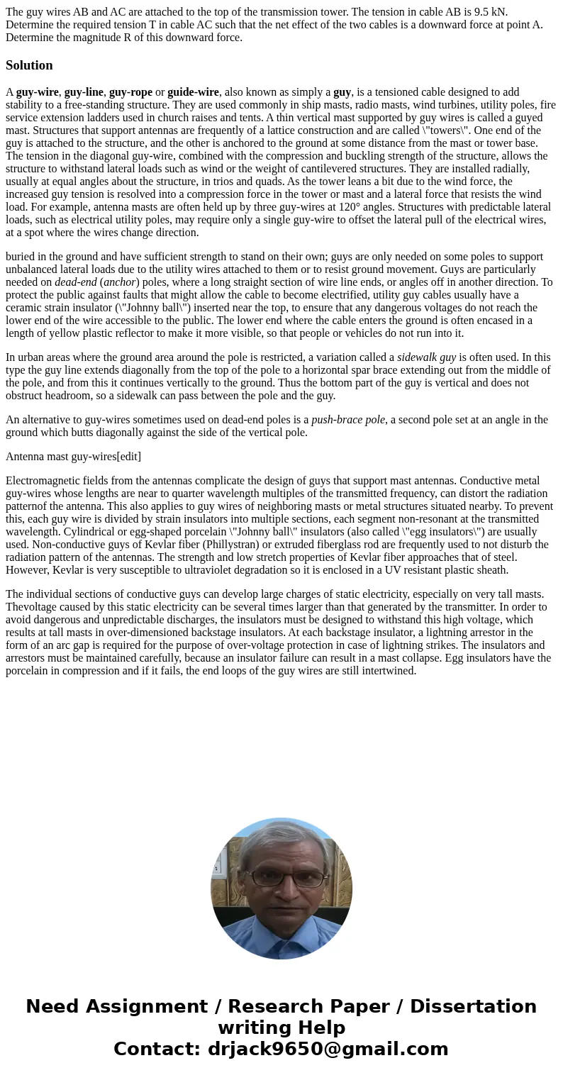  The guy wires AB and AC are attached to the top of the transmission tower. The tension in cable AB is 9.5 kN. Determine the required tension T in cable AC such