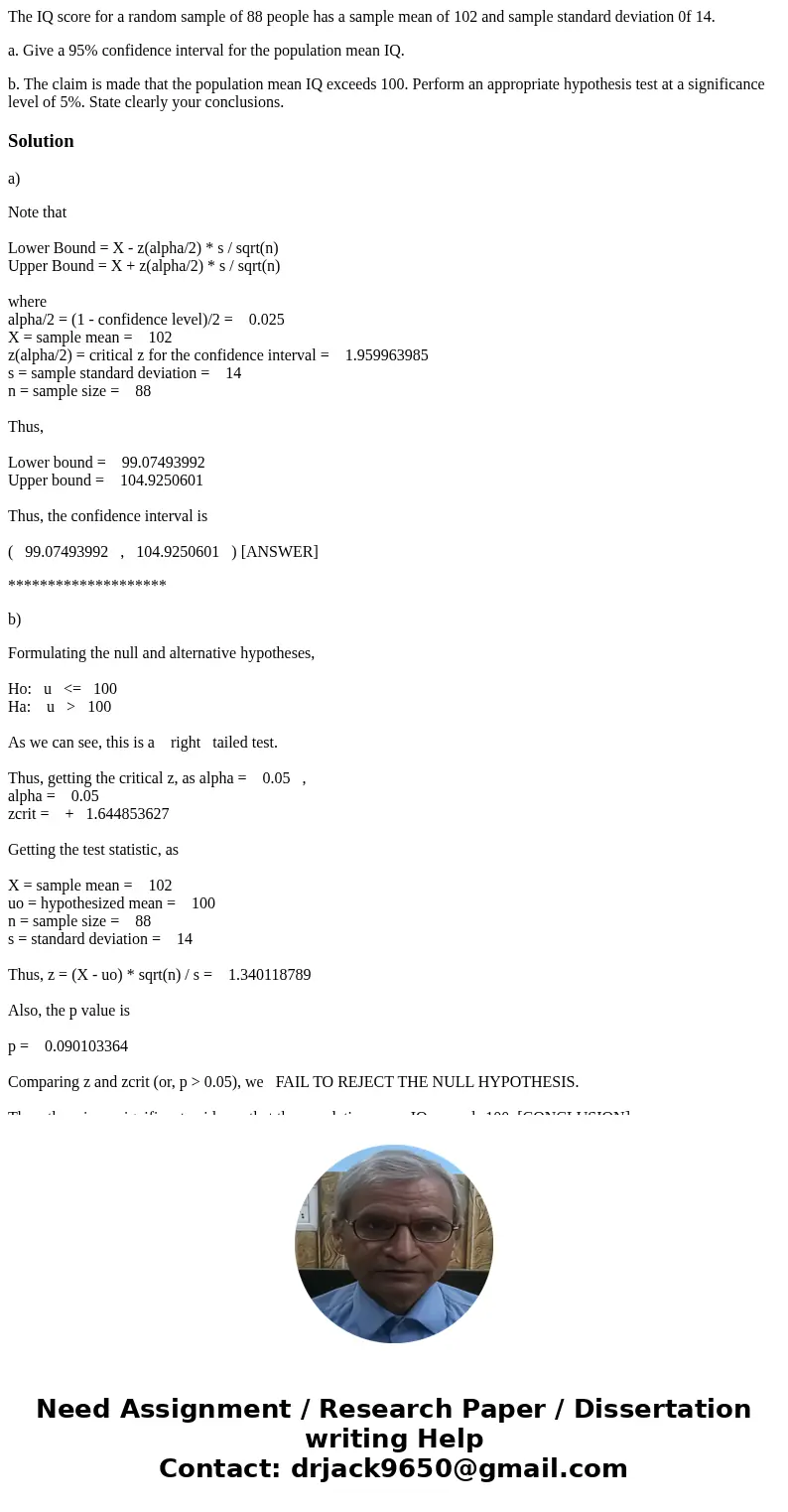 The IQ score for a random sample of 88 people has a sample mean of 102 and sample standard deviation 0f 14. a. Give a 95% confidence interval for the population