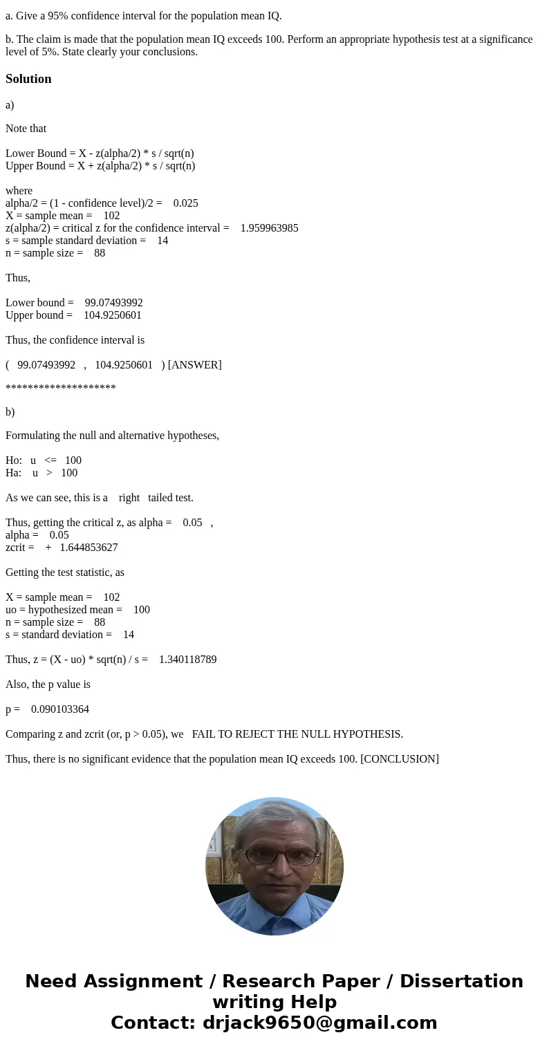 The IQ score for a random sample of 88 people has a sample mean of 102 and sample standard deviation 0f 14. a. Give a 95% confidence interval for the population