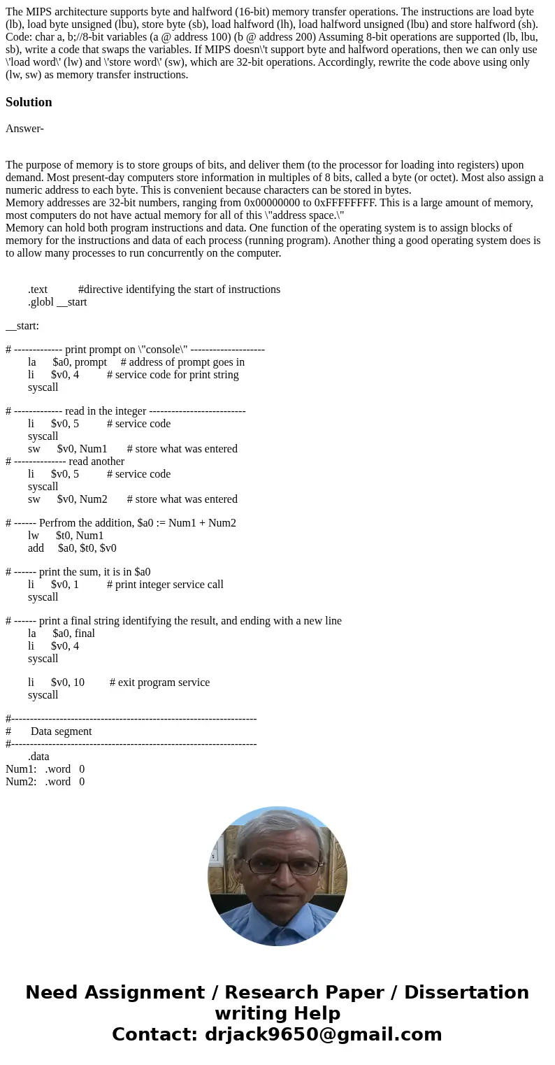 The MIPS architecture supports byte and halfword (16-bit) memory transfer operations. The instructions are load byte (lb), load byte unsigned (lbu), store byte  The MIPS architecture supports byte and halfword (16-bit) memory transfer operations. The instructions are load byte (lb), load byte unsigned (lbu), store byte
