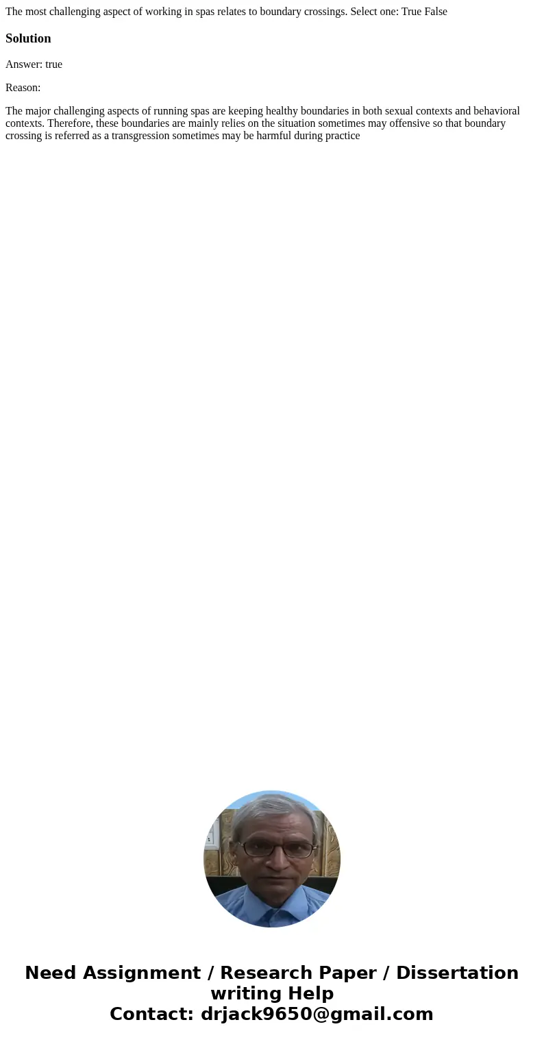 The most challenging aspect of working in spas relates to boundary crossings. Select one: True FalseSolutionAnswer: true Reason: The major challenging aspects   The most challenging aspect of working in spas relates to boundary crossings. Select one: True FalseSolutionAnswer: true Reason: The major challenging aspects