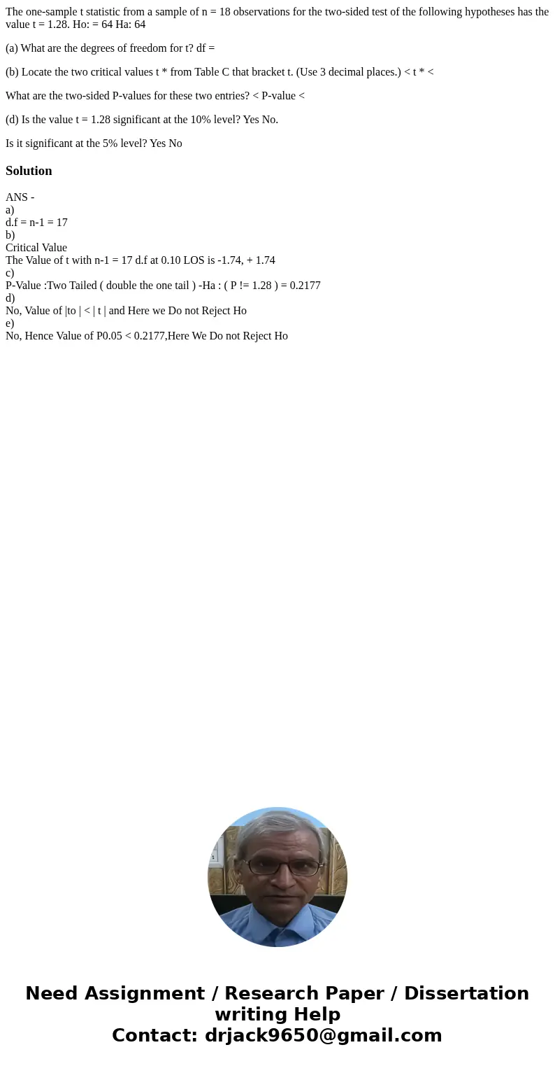 The one-sample t statistic from a sample of n = 18 observations for the two-sided test of the following hypotheses has the value t = 1.28. Ho: = 64 Ha: 64 (a) W