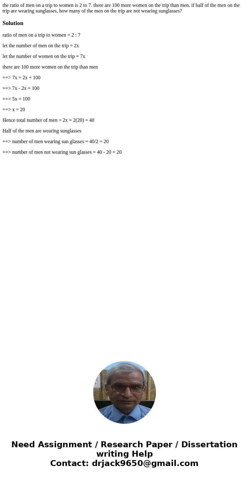 the ratio of men on a trip to women is 2 to 7. there are 100 more women on the trip than men. if half of the men on the trip are wearing sunglasses, how many of the ratio of men on a trip to women is 2 to 7. there are 100 more women on the trip than men. if half of the men on the trip are wearing sunglasses, how many of