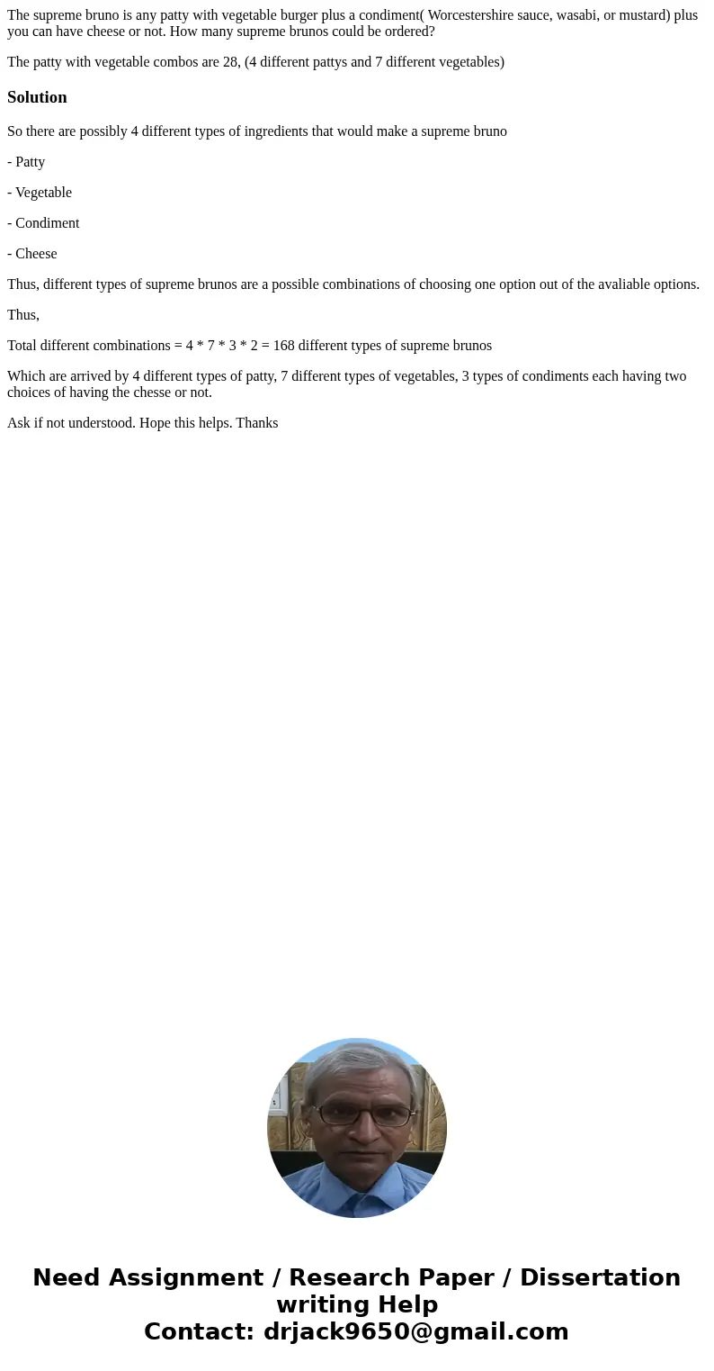 The supreme bruno is any patty with vegetable burger plus a condiment( Worcestershire sauce, wasabi, or mustard) plus you can have cheese or not. How many supre The supreme bruno is any patty with vegetable burger plus a condiment( Worcestershire sauce, wasabi, or mustard) plus you can have cheese or not. How many supre