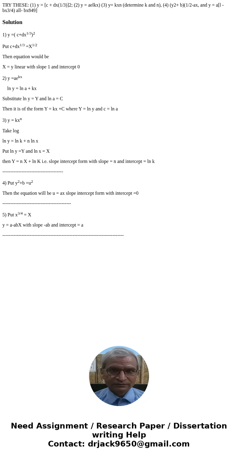  TRY THESE: (1) y = [c + dx(1/3)]2; (2) y = aelkx) (3) y= kxn (determine k and n), (4) (y2+ b)(1/2-ax, and y = a[l - bx3/4) all- bx849] Solution1) y =( c+dx1/3)