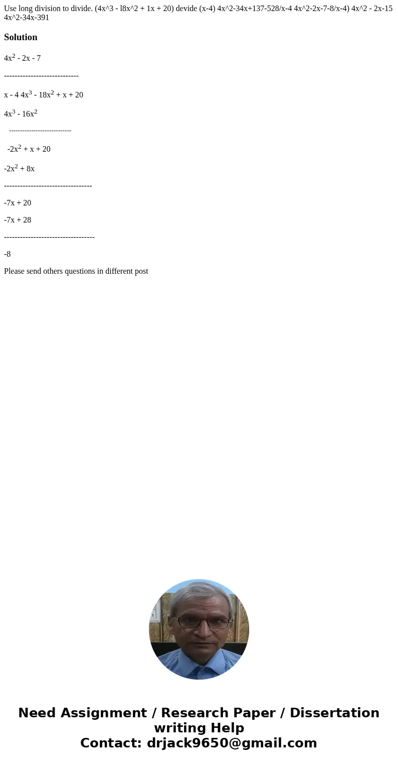  Use long division to divide. (4x^3 - l8x^2 + 1x + 20) devide (x-4) 4x^2-34x+137-528/x-4 4x^2-2x-7-8/x-4) 4x^2 - 2x-15 4x^2-34x-391Solution4x2 - 2x - 7 --------
