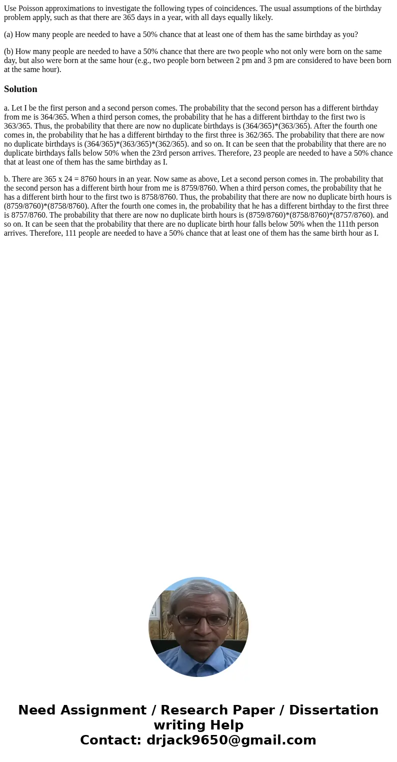 Use Poisson approximations to investigate the following types of coincidences. The usual assumptions of the birthday problem apply, such as that there are 365 d Use Poisson approximations to investigate the following types of coincidences. The usual assumptions of the birthday problem apply, such as that there are 365 d