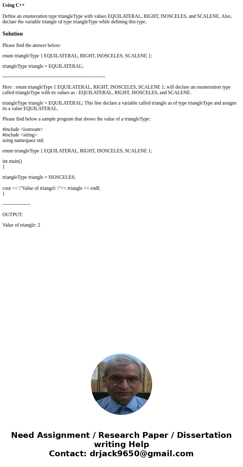 Using C++ Define an enumeration type triangleType with values EQUILATERAL, RIGHT, ISOSCELES, and SCALENE. Also, declare the variable triangle of type triangleTy Using C++ Define an enumeration type triangleType with values EQUILATERAL, RIGHT, ISOSCELES, and SCALENE. Also, declare the variable triangle of type triangleTy