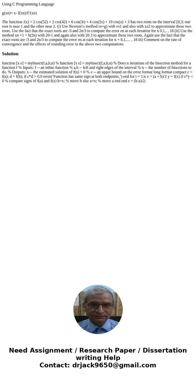 Using C Programming Language g(xn)= x- f(xn)/f\'(xn) The function /(x) = 2 cos(52) + 2 cos(42) + 6 cos(3r) + 4 cos(2x) + 10 cos(x) + 3 has two roots on the inte Using C Programming Language g(xn)= x- f(xn)/f\'(xn) The function /(x) = 2 cos(52) + 2 cos(42) + 6 cos(3r) + 4 cos(2x) + 10 cos(x) + 3 has two roots on the inte