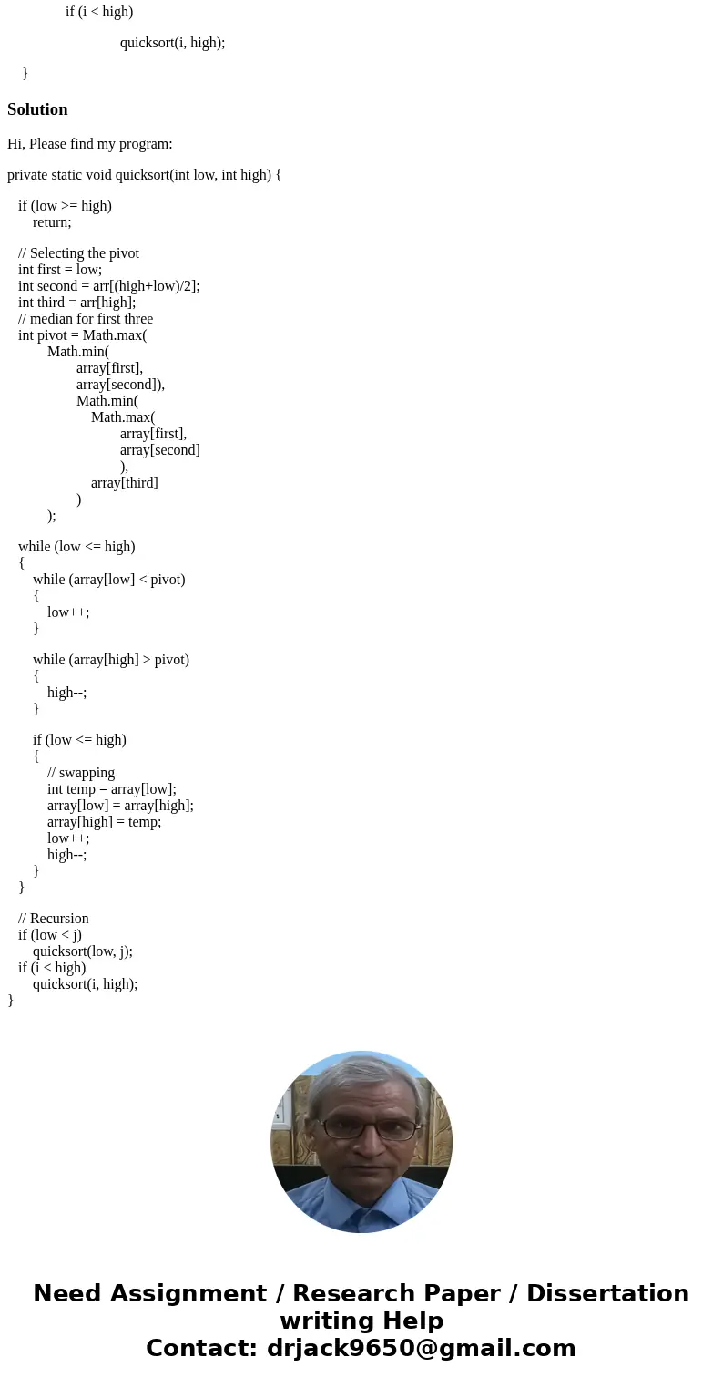 USING JAVA: Implement the quicksort optimization median-of-three, i.e., first, middle, and last, as pivot for partition. Into this working quicksort algorithm:  USING JAVA: Implement the quicksort optimization median-of-three, i.e., first, middle, and last, as pivot for partition. Into this working quicksort algorithm: