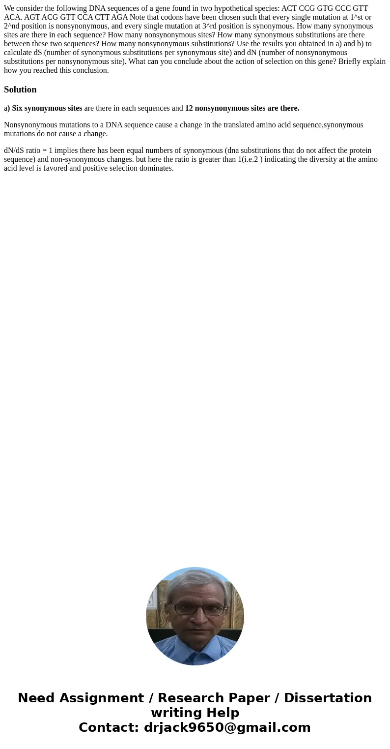 We consider the following DNA sequences of a gene found in two hypothetical species: ACT CCG GTG CCC GTT ACA. AGT ACG GTT CCA CTT AGA Note that codons have bee  We consider the following DNA sequences of a gene found in two hypothetical species: ACT CCG GTG CCC GTT ACA. AGT ACG GTT CCA CTT AGA Note that codons have bee