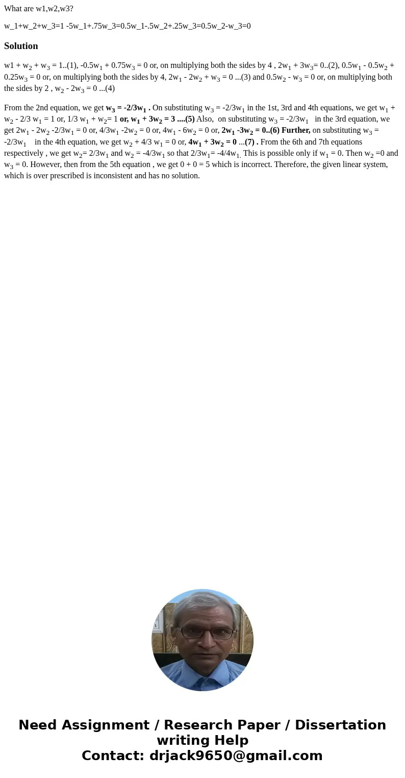 What are w1,w2,w3? w_1+w_2+w_3=1 -5w_1+.75w_3=0.5w_1-.5w_2+.25w_3=0.5w_2-w_3=0Solutionw1 + w2 + w3 = 1..(1), -0.5w1 + 0.75w3 = 0 or, on multiplying both the sid