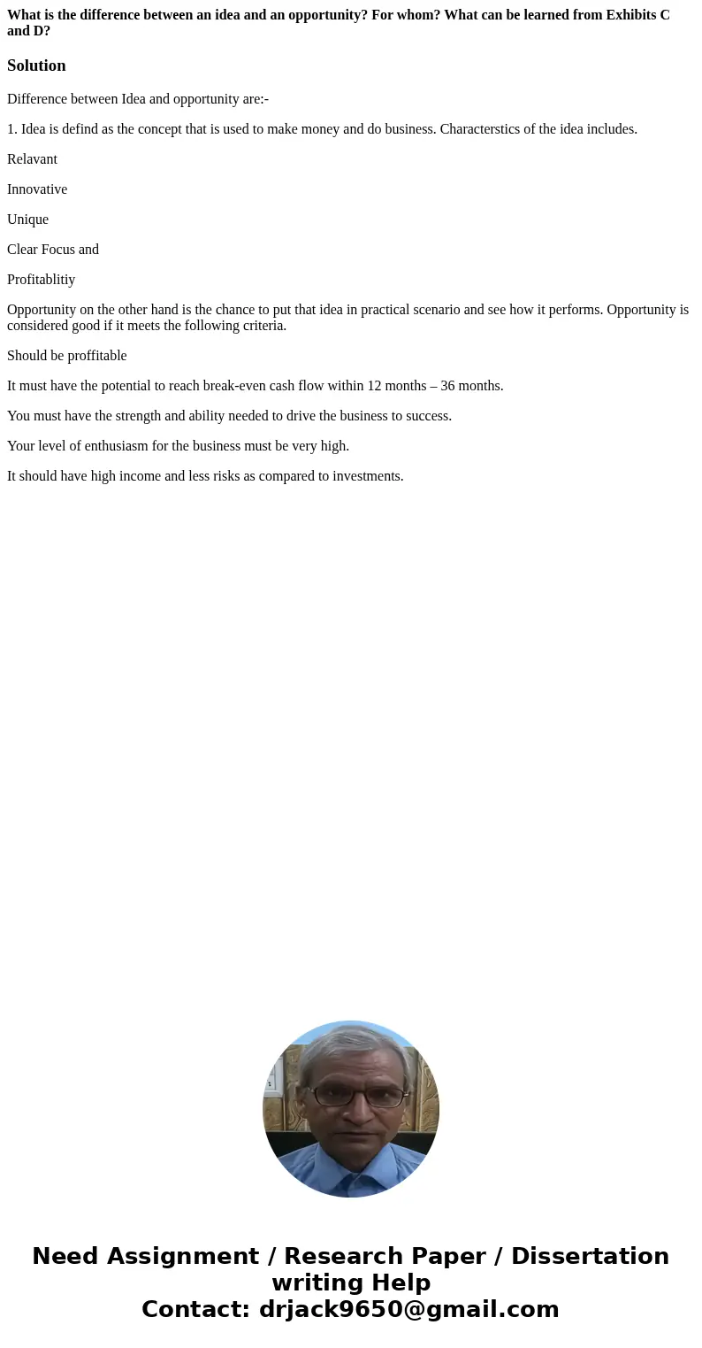What is the difference between an idea and an opportunity? For whom? What can be learned from Exhibits C and D?SolutionDifference between Idea and opportunity a