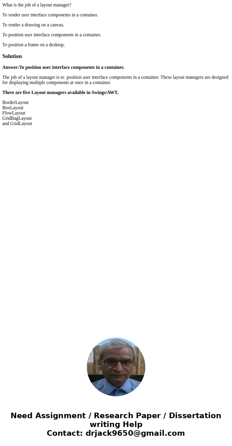 What is the job of a layout manager? To render user interface components in a container. To render a drawing on a canvas. To position user interface components  What is the job of a layout manager? To render user interface components in a container. To render a drawing on a canvas. To position user interface components