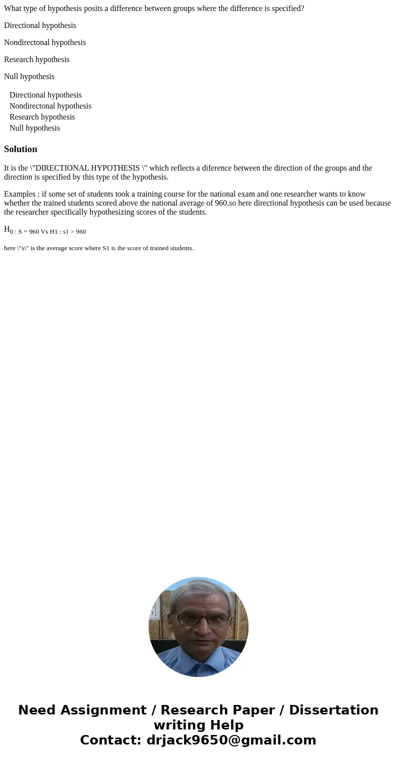 What type of hypothesis posits a difference between groups where the difference is specified? Directional hypothesis Nondirectonal hypothesis Research hypothesi