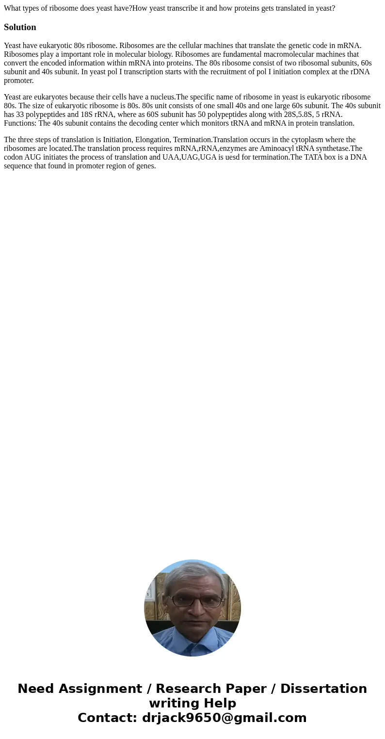 What types of ribosome does yeast have?How yeast transcribe it and how proteins gets translated in yeast?SolutionYeast have eukaryotic 80s ribosome. Ribosomes a