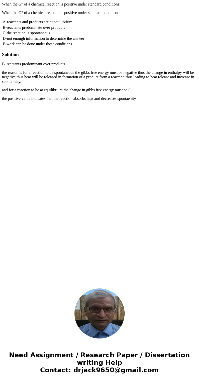 When the G° of a chemical reaction is positive under standard conditions: When the G° of a chemical reaction is positive under standard conditions: A-reactants  When the G° of a chemical reaction is positive under standard conditions: When the G° of a chemical reaction is positive under standard conditions: A-reactants