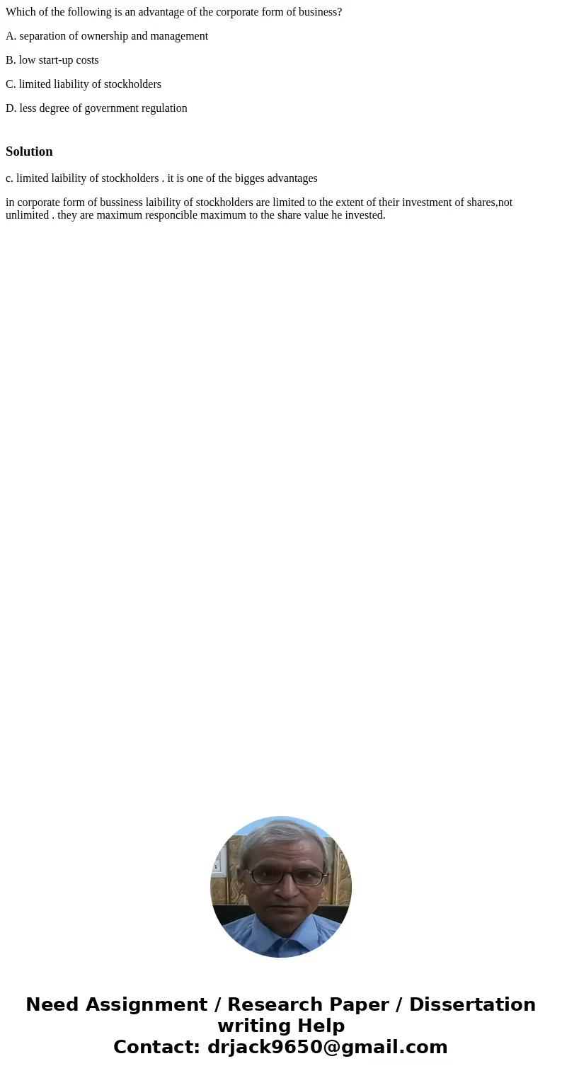 Which of the following is an advantage of the corporate form of business? A. separation of ownership and management B. low start-up costs C. limited liability o Which of the following is an advantage of the corporate form of business? A. separation of ownership and management B. low start-up costs C. limited liability o