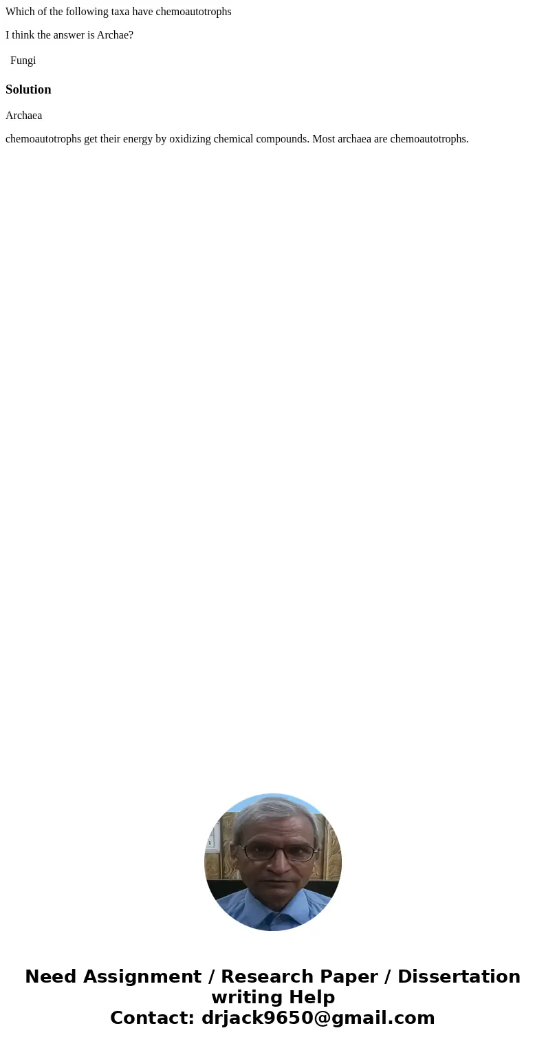 Which of the following taxa have chemoautotrophs I think the answer is Archae? Fungi SolutionArchaea chemoautotrophs get their energy by oxidizing chemical comp