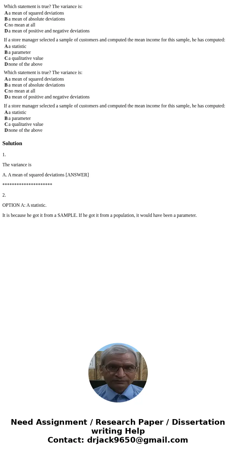  Which statement is true? The variance is: A a mean of squared deviations B a mean of absolute deviations C no mean at all D a mean of positive and negative dev