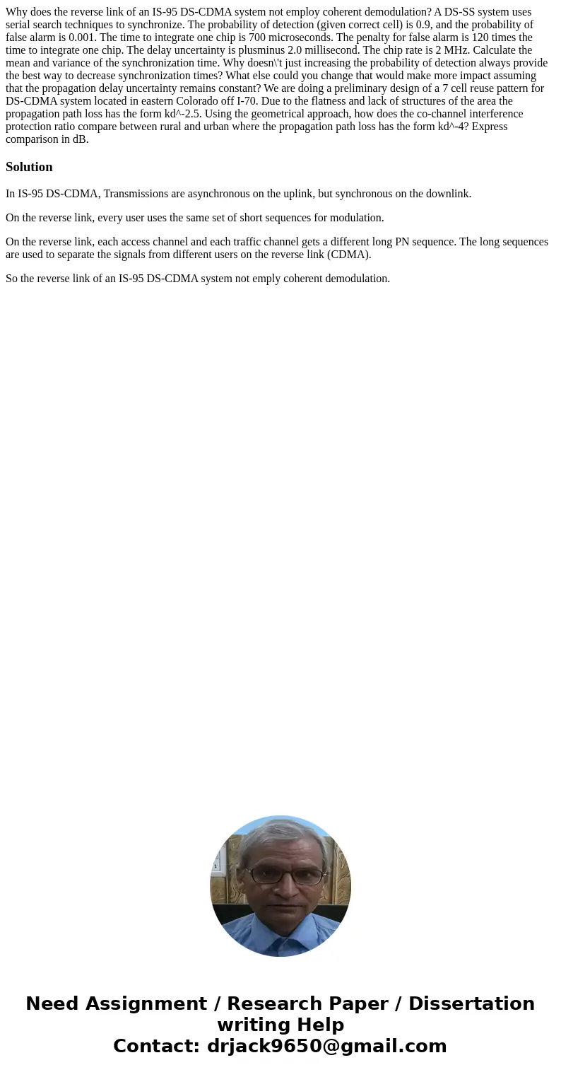  Why does the reverse link of an IS-95 DS-CDMA system not employ coherent demodulation? A DS-SS system uses serial search techniques to synchronize. The probabi