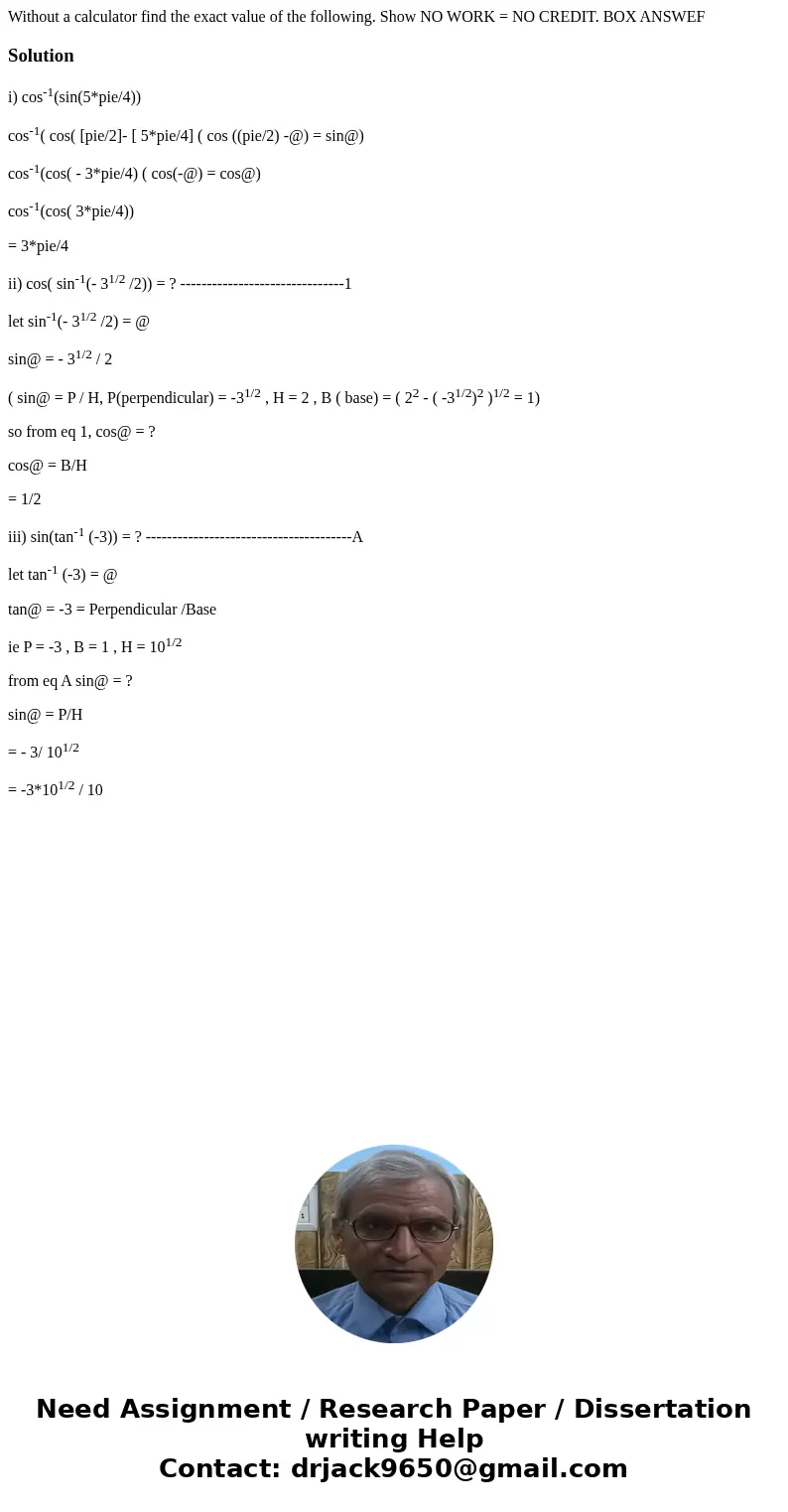  Without a calculator find the exact value of the following. Show NO WORK = NO CREDIT. BOX ANSWEF Solutioni) cos-1(sin(5*pie/4)) cos-1( cos( [pie/2]- [ 5*pie/4]