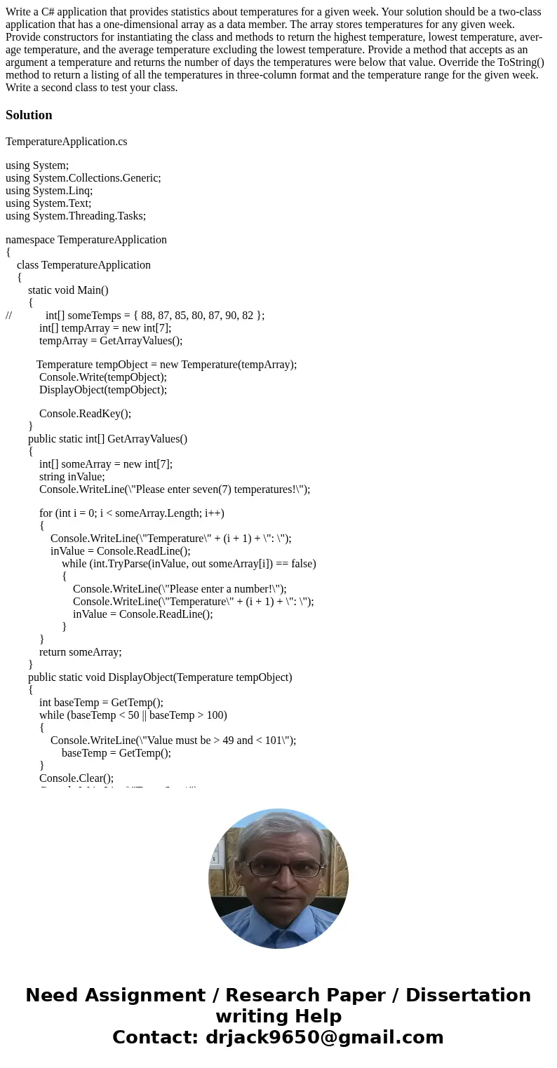 Write a C# application that provides statistics about temperatures for a given week. Your solution should be a two-class application that has a one-dimensional  Write a C# application that provides statistics about temperatures for a given week. Your solution should be a two-class application that has a one-dimensional