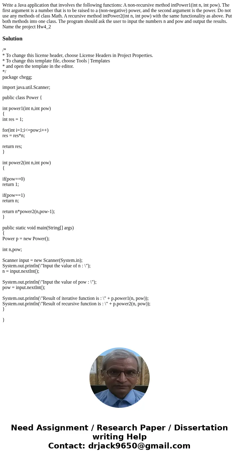 Write a Java application that involves the following functions: A non-recursive method intPower1(int n, int pow). The first argument is a number that is to be   Write a Java application that involves the following functions: A non-recursive method intPower1(int n, int pow). The first argument is a number that is to be