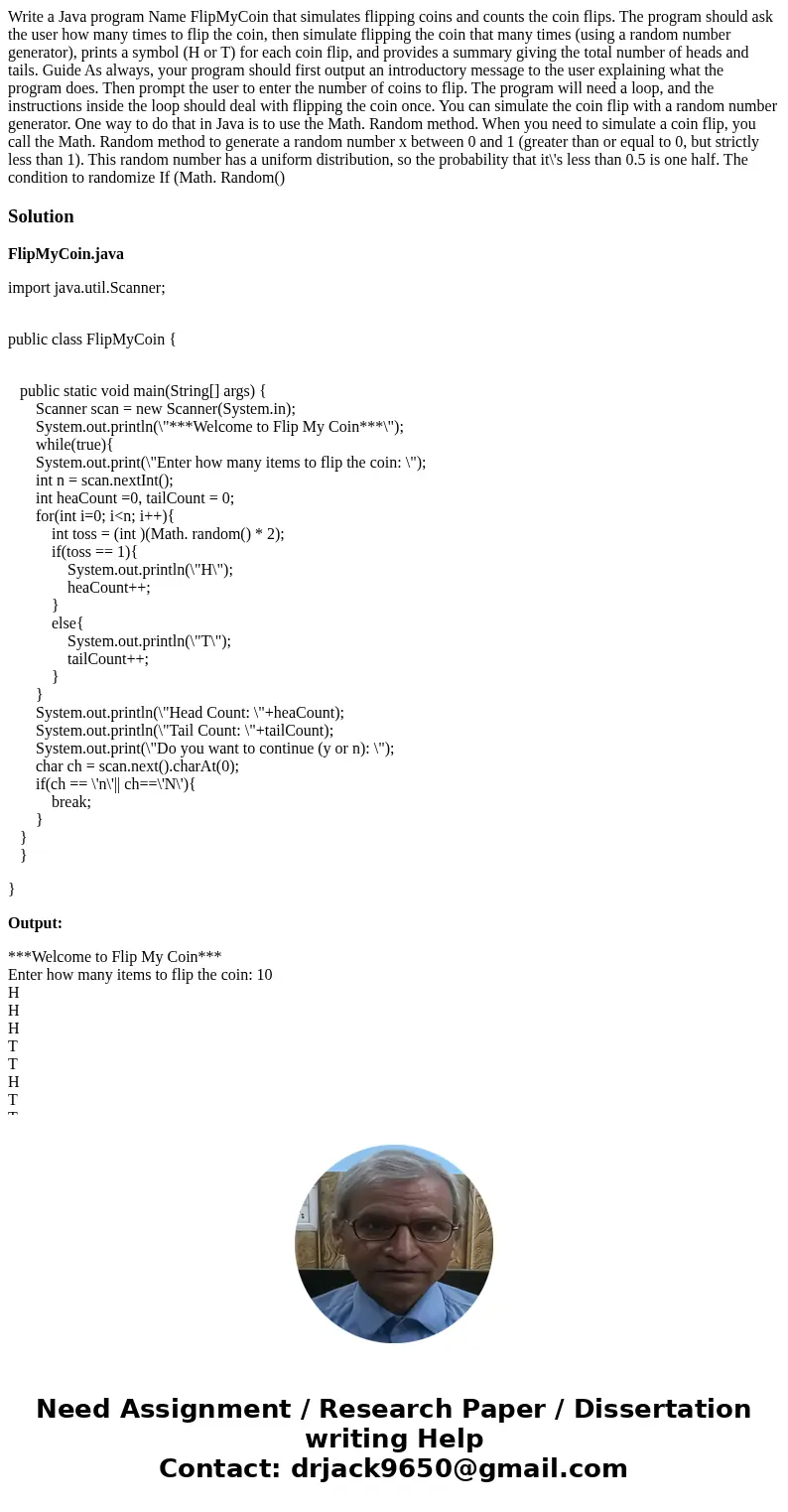 Write a Java program Name FlipMyCoin that simulates flipping coins and counts the coin flips. The program should ask the user how many times to flip the coin,   Write a Java program Name FlipMyCoin that simulates flipping coins and counts the coin flips. The program should ask the user how many times to flip the coin,