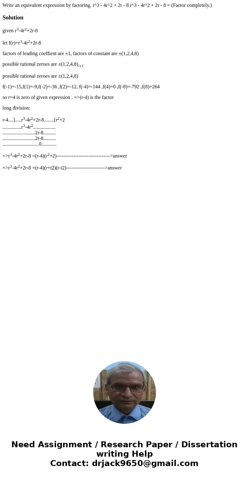 Write an equivalent expression by factoring. r^3 - 4r^2 + 2r - 8 r^3 - 4r^2 + 2r - 8 = (Factor completely.)Solutiongiven r3-4r2+2r-8 let f(r)=r3-4r2+2r-8 facto  Write an equivalent expression by factoring. r^3 - 4r^2 + 2r - 8 r^3 - 4r^2 + 2r - 8 = (Factor completely.)Solutiongiven r3-4r2+2r-8 let f(r)=r3-4r2+2r-8 facto