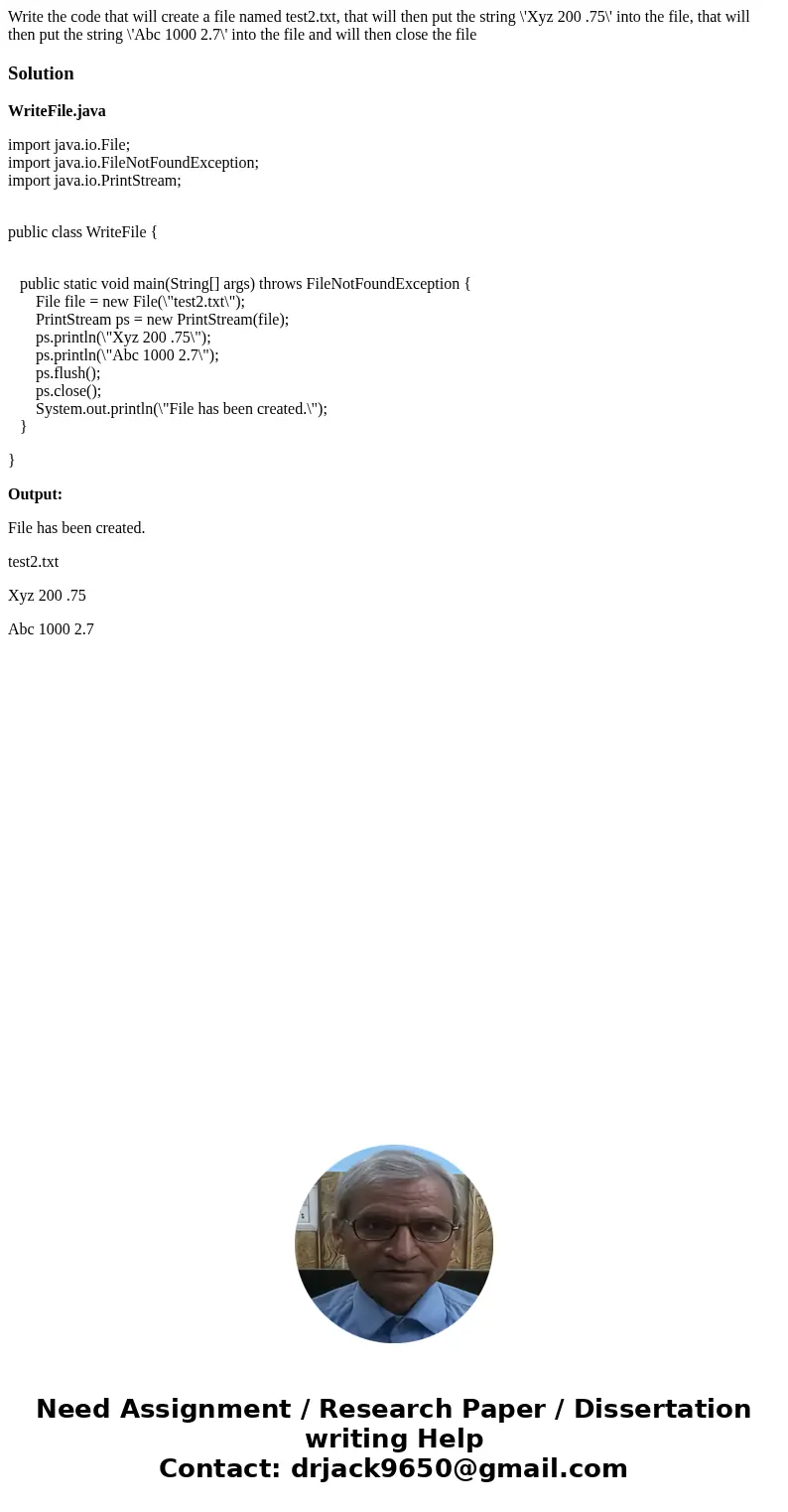 Write the code that will create a file named test2.txt, that will then put the string \'Xyz 200 .75\' into the file, that will then put the string \'Abc 1000 2. Write the code that will create a file named test2.txt, that will then put the string \'Xyz 200 .75\' into the file, that will then put the string \'Abc 1000 2.