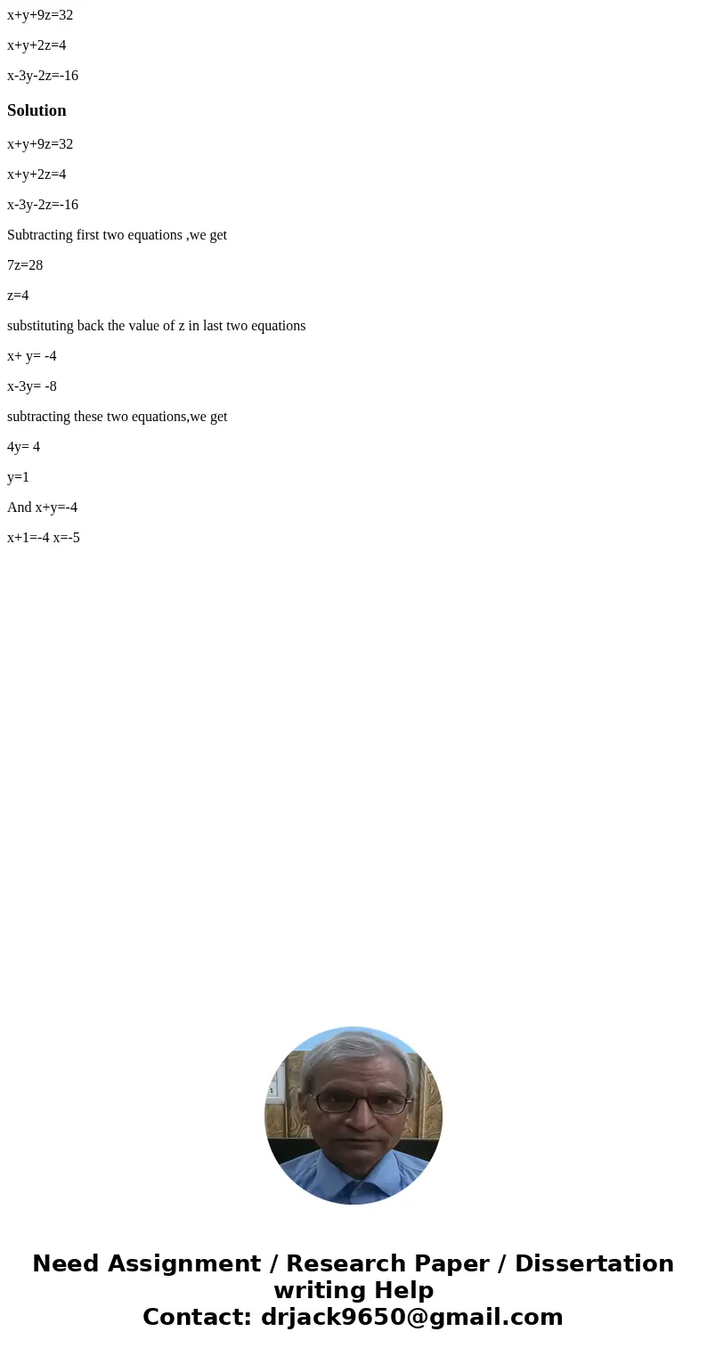 x+y+9z=32 x+y+2z=4 x-3y-2z=-16Solutionx+y+9z=32 x+y+2z=4 x-3y-2z=-16 Subtracting first two equations ,we get 7z=28 z=4 substituting back the value of z in last 