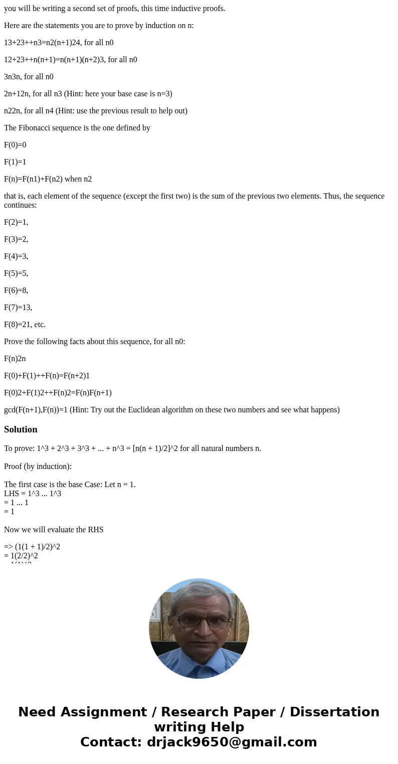you will be writing a second set of proofs, this time inductive proofs. Here are the statements you are to prove by induction on n: 13+23++n3=n2(n+1)24, for all you will be writing a second set of proofs, this time inductive proofs. Here are the statements you are to prove by induction on n: 13+23++n3=n2(n+1)24, for all