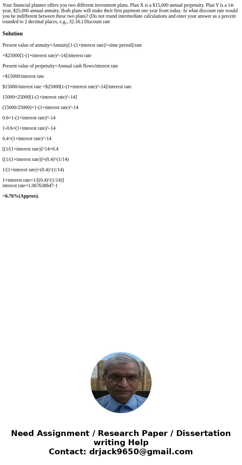 Your financial planner offers you two different investment plans. Plan X is a $15,000 annual perpetuity. Plan Y is a 14-year, $25,000 annual annuity. Both plan  Your financial planner offers you two different investment plans. Plan X is a $15,000 annual perpetuity. Plan Y is a 14-year, $25,000 annual annuity. Both plan