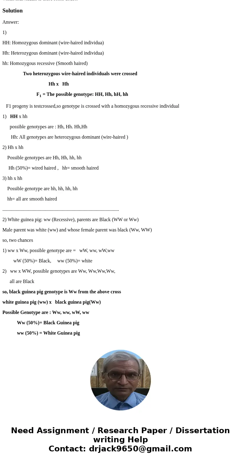 1. A dominant gene (H) produces wire-haired texture in dogs; its recessive allele (h) produces smooth hair. Two heterozygous wire-haired individuals were crosse