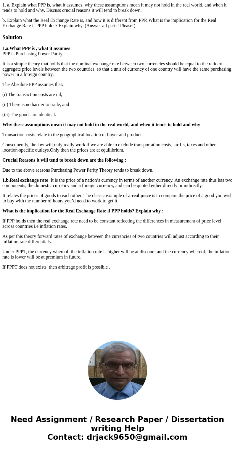 1. a. Explain what PPP is, what it assumes, why these assumptions mean it may not hold in the real world, and when it tends to hold and why. Discuss crucial rea