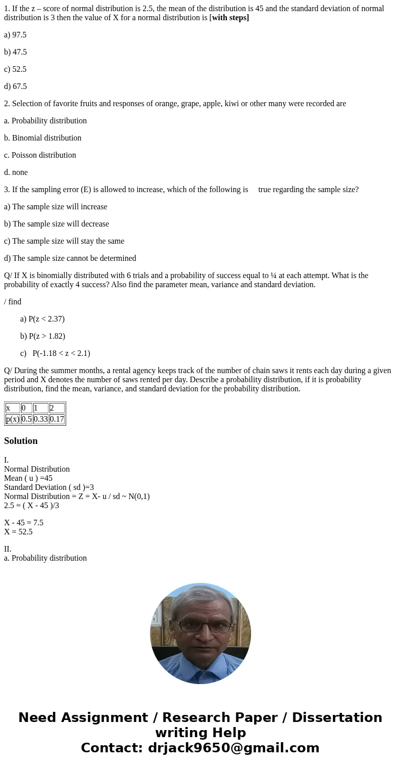 1. If the z – score of normal distribution is 2.5, the mean of the distribution is 45 and the standard deviation of normal distribution is 3 then the value of X