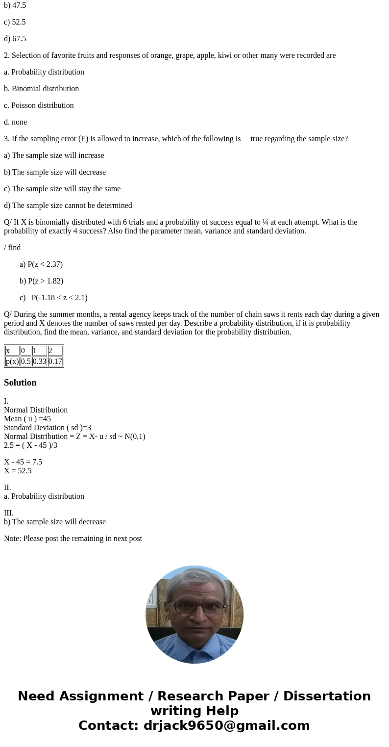 1. If the z – score of normal distribution is 2.5, the mean of the distribution is 45 and the standard deviation of normal distribution is 3 then the value of X