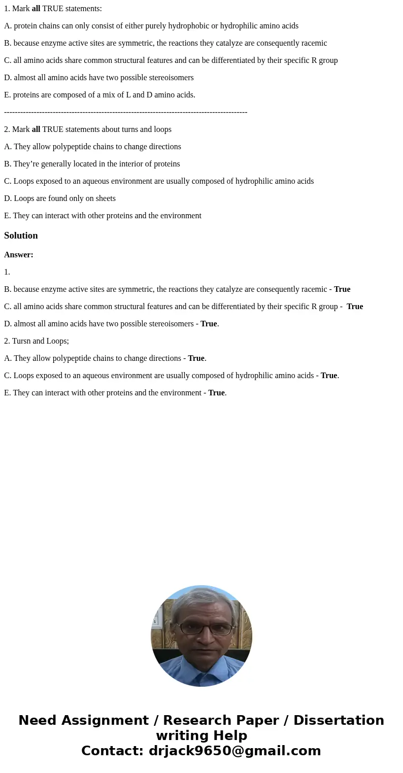 1. Mark all TRUE statements: A. protein chains can only consist of either purely hydrophobic or hydrophilic amino acids B. because enzyme active sites are symme 1. Mark all TRUE statements: A. protein chains can only consist of either purely hydrophobic or hydrophilic amino acids B. because enzyme active sites are symme