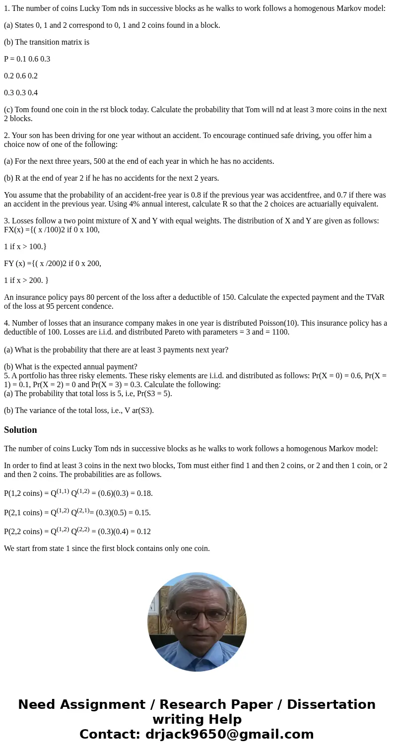 1. The number of coins Lucky Tom nds in successive blocks as he walks to work follows a homogenous Markov model: (a) States 0, 1 and 2 correspond to 0, 1 and 2  1. The number of coins Lucky Tom nds in successive blocks as he walks to work follows a homogenous Markov model: (a) States 0, 1 and 2 correspond to 0, 1 and 2