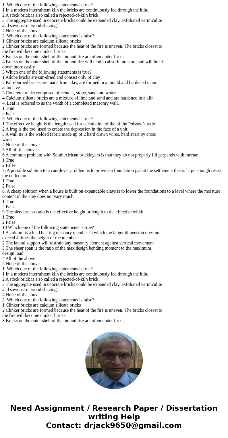  1. Which one of the following statements is true? 1 In a modern intermittent kiln the bricks are continuously fed through the kiln. 2 A stock brick is also cal