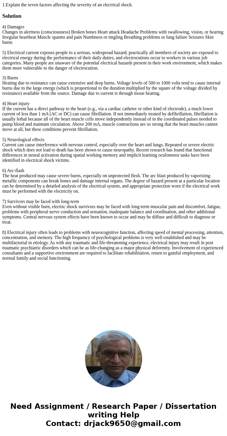 1.Explain the seven factors affecting the severity of an electrical shock.Solution4) Damages Changes in alertness (consciousness) Broken bones Heart attack Head 1.Explain the seven factors affecting the severity of an electrical shock.Solution4) Damages Changes in alertness (consciousness) Broken bones Heart attack Head