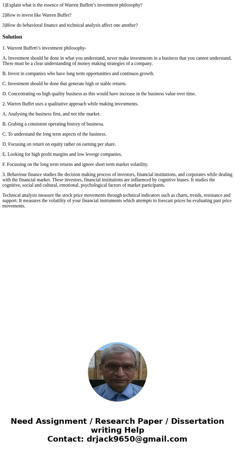 1)Explain what is the essence of Warren Buffett’s investment philosophy? 2)How to invest like Warren Buffet? 3)How do behavioral finance and technical analysis  1)Explain what is the essence of Warren Buffett’s investment philosophy? 2)How to invest like Warren Buffet? 3)How do behavioral finance and technical analysis