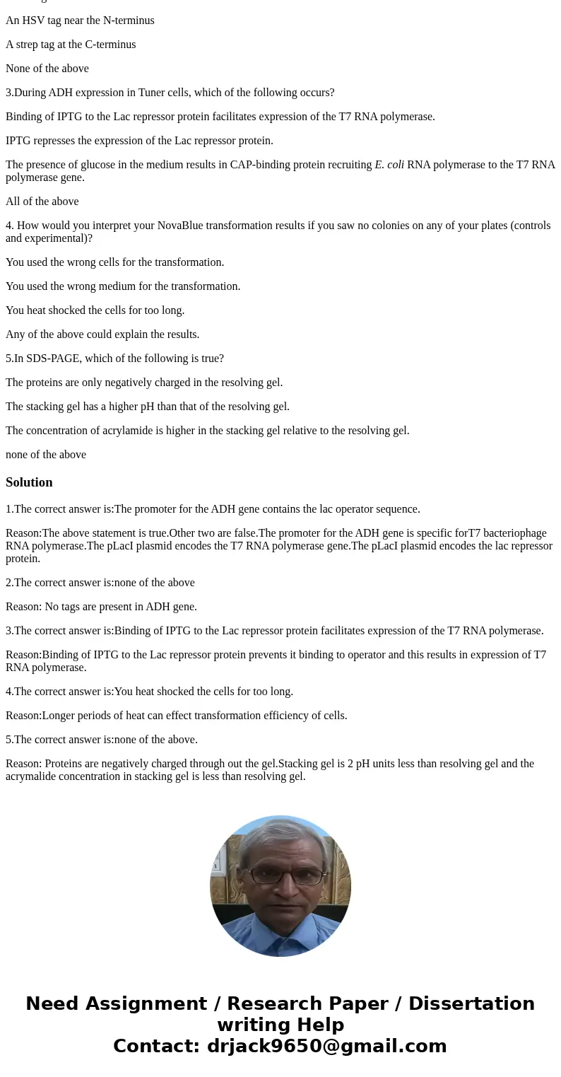 1.In the T7/lac expression system used for ADH expression, which of the following is true? The promoter for the ADH gene is specific for E. coli RNA polymerase. 1.In the T7/lac expression system used for ADH expression, which of the following is true? The promoter for the ADH gene is specific for E. coli RNA polymerase.