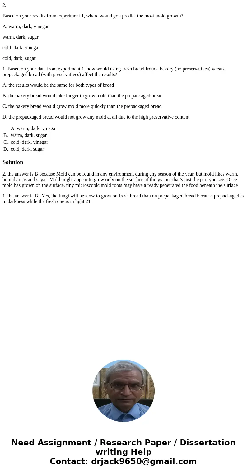 2. Based on your results from experiment 1, where would you predict the most mold growth? A. warm, dark, vinegar warm, dark, sugar cold, dark, vinegar cold, dar 2. Based on your results from experiment 1, where would you predict the most mold growth? A. warm, dark, vinegar warm, dark, sugar cold, dark, vinegar cold, dar
