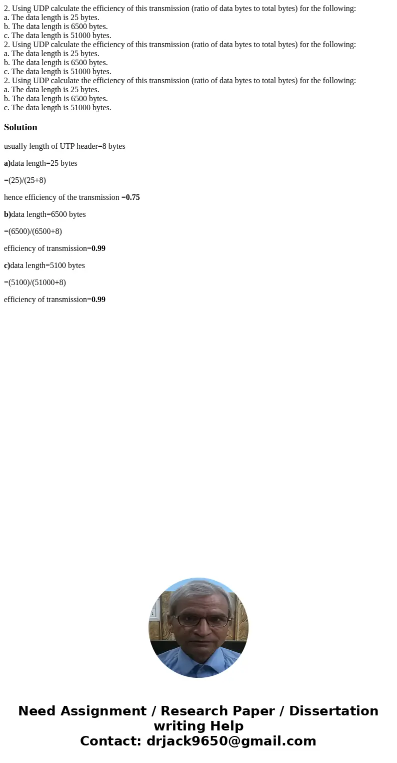  2. Using UDP calculate the efficiency of this transmission (ratio of data bytes to total bytes) for the following: a. The data length is 25 bytes. b. The data 